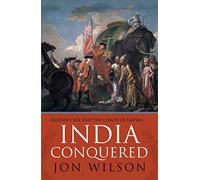India Conquered: Britain's Raj and the Chaos of Empire