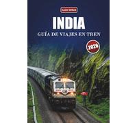INDIA GUÍA DE VIAJES EN TREN 2026: Descubre rutas panorámicas, mapas regionales, paradas culturales y consejos prácticos sobre el tren por el sur de Asia