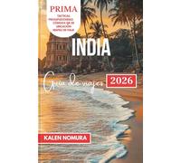 INDIA Guía de viajes: Maravillas culturales, paisajes escénicos y tradiciones atemporales