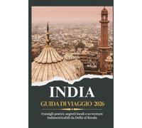 INDIA GUIDA DI VIAGGIO 2026 - Consigli pratici, segreti locali e avventure indimenticabili da Delhi al Kerala