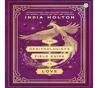 India Holton The Ornithologist's Field Guide to Love : Love's Academic Series India Holton Multicolor