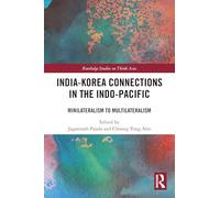 India-Korea Connections in the Indo-Pacific: Minilateralism to Multilateralism (Routledge Studies on Think Asia)