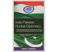 India Pakistan Nuclear Diplomacb: Constructivism and the Prospects for Nuclear Arms Control and Disarmament in South Asia (Weapons of Mass Destruction and Emerging Technologies)