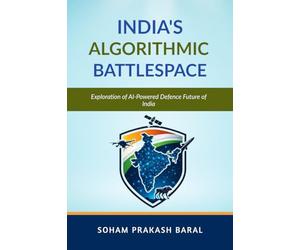 INDIA’S ALGORITHMIC BATTLESPACE: Exploration of AI-Powered Defence Future of India
