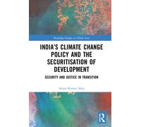 India’s Climate Change Policy and the Securitisation of Development: Security and Justice in Transition (Routledge Studies on Think Asia)