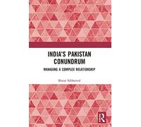 India’s Pakistan Conundrum: Managing a Complex Relationship