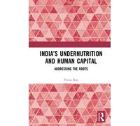 India’s Undernutrition and Human Capital : Addressing the Roots