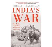 India’s War: The Making of Modern South Asia 1939-1945