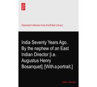 India Seventy Years Ago. By the nephew of an East Indian Director [i.e. Augustus Henry Bosanquet]. [With a portrait.]