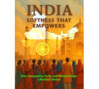 India: The Strength in Softness: How Compassion, Unity, and Wisdom Shape a Resilient Nation