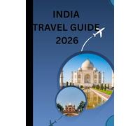 INDIA TRAVEL GUIDE 2026: Timeless Traditions, Modern Journeys - Exploring the Heart of Incredible India