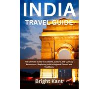 India Travel Guide: The Ultimate Guide to Customs, Culture, and Culinary Adventures | Exploring India's Regional Flavors and Traditions (The Ultimate Travel Guides Series)