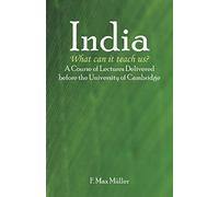 India: What can it teach us?: A Course of Lectures Delivered before the University Of Cambridge