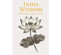 India Wisdom: 120 Timeless Quotes for Life, Peace, and Inner Clarity (Timeless Wisdom from Around the World)