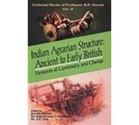 Indian Agrarian Structure: Ancient to Early British: Vol. 3: Elements of Continuity and Change: Collected Works of Professor B.R. Grover (Indian ... Collected Works of Professor B.R. Grover)