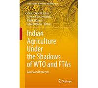 Indian Agriculture Under the Shadows of WTO and FTAs: Issues and Concerns (India Studies in Business and Economics)