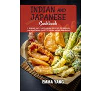 Indian And Japanese Cookbook: 2 Books In 1: 100 Fusion Recipes to Enrich Your Cooking Palette From Japan And India