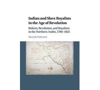 Indian and Slave Royalists in the Age of Revolution: Reform, Revolution, and Royalism in the Northern Andes, 1780-1825: 102 (Cambridge Latin American Studies, Series Number 102)