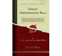 Indian Appropriation Bill (Classic Reprint): Hearings Before the Committee on Indian Affairs, United States Senate, Sixty-Fourth Congress, First ... Expenses of the Bureau of Indian Affairs