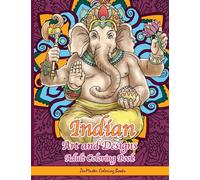 Indian Art and Designs Adult Coloring Book: Coloring Book for Adults Inspired by India with Henna Designs, Mandalas, Buddhist Art, Lotus Flowers, ... 8 (Therapeutic Coloring Books for Adults)