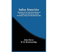 Indian Atrocities; Narratives Of The Perils And Suffrings Of Dr. Knight And John Slover, Among The Indians, During The Revolutionary War