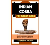 INDIAN COBRA Pet Snake Book: Their Care, Behavior, Feeding, Origin, Temperament, Breeding Methods, Health Tips And Much More (SNAKE MASTERY: Unlocking the Secrets to Successful Pet Snake Care)