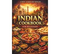 Indian Cookbook for Beginners: Simple Techniques to Create Traditional Dishes and Modern Flavors from Scratch