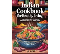 Indian Cookbook for Healthy Living: Easy Indian Recipes for the Health-Conscious Home Cook