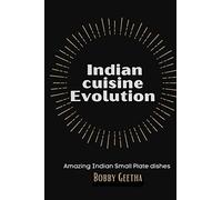 Indian Cuisine Evolution (Fine dining Indian Cook Books By Bobby geetha)