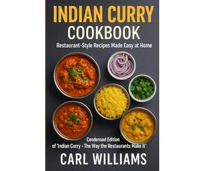 Indian Curry Cookbook: Restaurant-Style Recipes Made Easy at Home: Authentic Restaurant-Style Indian Curries You Can Cook at Home