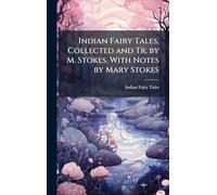 Indian Fairy Tales, Collected and Tr. by M. Stokes. With Notes by Mary Stokes
