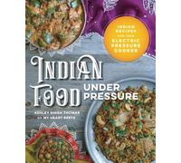Indian Food Under Pressure: Authentic Indian Recipes for Your Electric Pressure Cooker