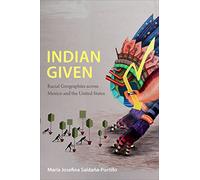 Indian Given: Racial Geographies across Mexico and the United States (Latin America Otherwise)