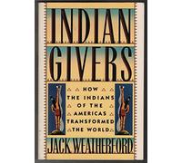 Indian Givers: How the Indians of the Americas Transformed the World