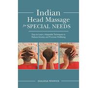 Indian Head Massage for Special Needs: Easy-to-Learn, Adaptable Techniques to Reduce Anxiety and Promote Wellbeing