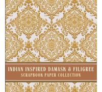 Indian Inspired Damask & Filigree Scrapbook Paper Collection: Ornate, Elegant & Timeless Floral, Botanical & Symmetrical Ornamental Designs for Scrapbooking, Decoupage, Collage & Mixed Media Art