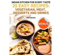 Indian Kitchen for Every Taste. 25 Easy Recipes:: Vegetarian, Meat, Desserts and Drinks