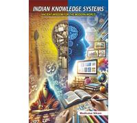 Indian Knowledge Systems : Ancient Wisdom for the Modern World
