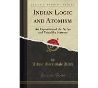 Indian Logic and Atomism: An Exposition of the Ny?ya and Vaiçe?ika Systems (Classic Reprint)