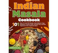 Indian Masala Cookbook: 101 Ways To Cook With Masala-Spice Blends, Crispy Appetizers, Creamy Lentils, Aromatic Rice, And Rich Vegetarian & Non-vegetarian Mains