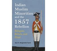 Indian Muslim Minorities and the 1857 Rebellion: Religion, Rebels and Jihad