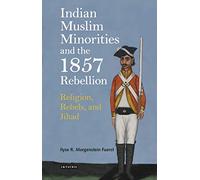 Indian Muslim Minorities and the 1857 Rebellion: Religion, Rebels and Jihad (International Library of Colonial History)