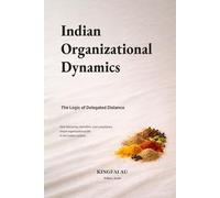 Indian Organizational Dynamics: The Logic of Delegated Distance: How hierarchy, narrative, and compliance shape organizational life in the Indian context (Organizational Worlds)
