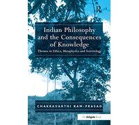 Indian Philosophy and the Consequences of Knowledge – Themes in Ethics, Metaphysics and Soteriology