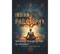 INDIAN PHILOSOPHY: Schools of Thought & Path to Liberation (ANCIENT & CLASSICAL INDIA)