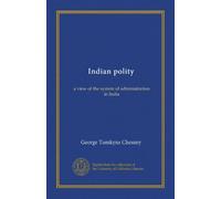 Indian polity: a view of the system of administration in India