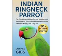 INDIAN RINGNECK PARROT: The Complete Guide to Caring, Training, and Bonding with Your Indian Ringneck Parrot for a Healthy, Happy, and Long Life.