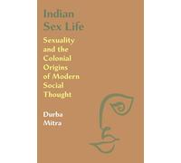 Indian Sex Life: Sexuality and the Colonial Origins of Modern Social Thought