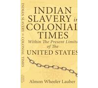 Indian Slavery in Colonial Times Within the Present Limits of the United States