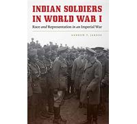 Indian Soldiers in World War I: Race and Representation in an Imperial War (Studies in War, Society, and the Military)
